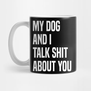 My Dogs and I Talk Shit About You Mug